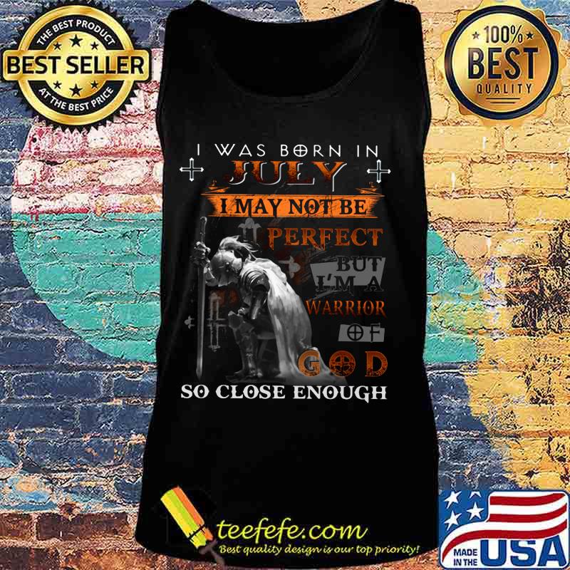 Knight armor of god i was born in july i may not be perfect but i'm a warrior of god so close enough s Tank top Knight armor of god i was born in july i may not be perfect but i'm a warrior of god so close enough s Tank top