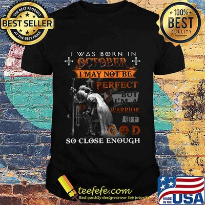 Knight armor of god i was born in october i may not be perfect but i'm a warrior of god so close enough shirt