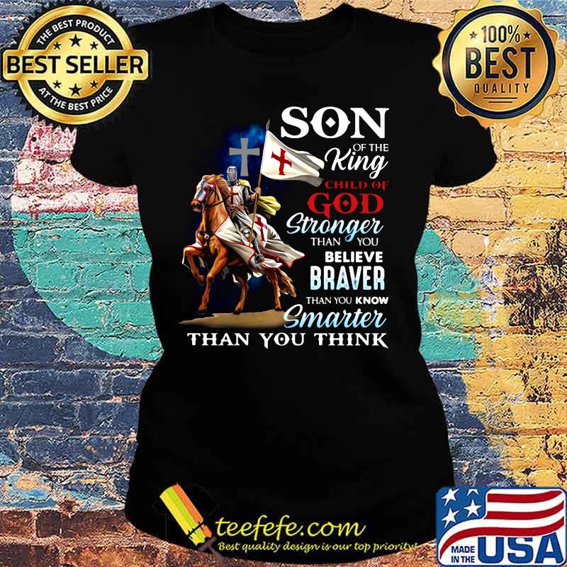 Knight armor riding horse son of the king child of god stronger than you believe braver than you know smarter than you think s Ladies tee Knight armor riding horse son of the king child of god stronger than you believe braver than you know smarter than you think s Ladies tee