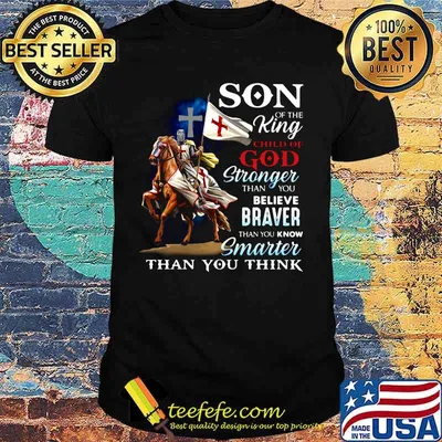 Knight armor riding horse son of the king child of god stronger than you believe braver than you know smarter than you think shirt