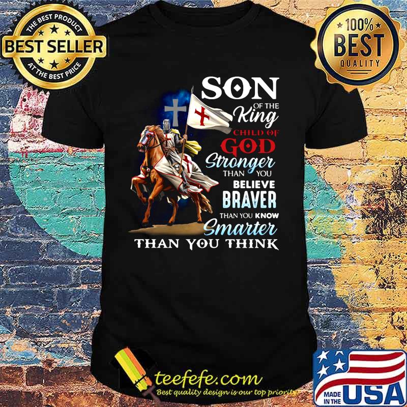 Knight armor riding horse son of the king child of god stronger than you believe braver than you know smarter than you think shirt Knight armor riding horse son of the king child of god stronger than you believe braver than you know smarter than you think shirt