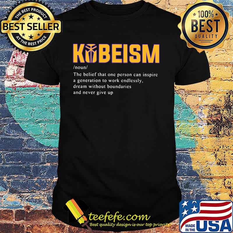 Kobeism noun the belief that one person can inspire a generation to work endlessly dream without boundaries and never give up shirt