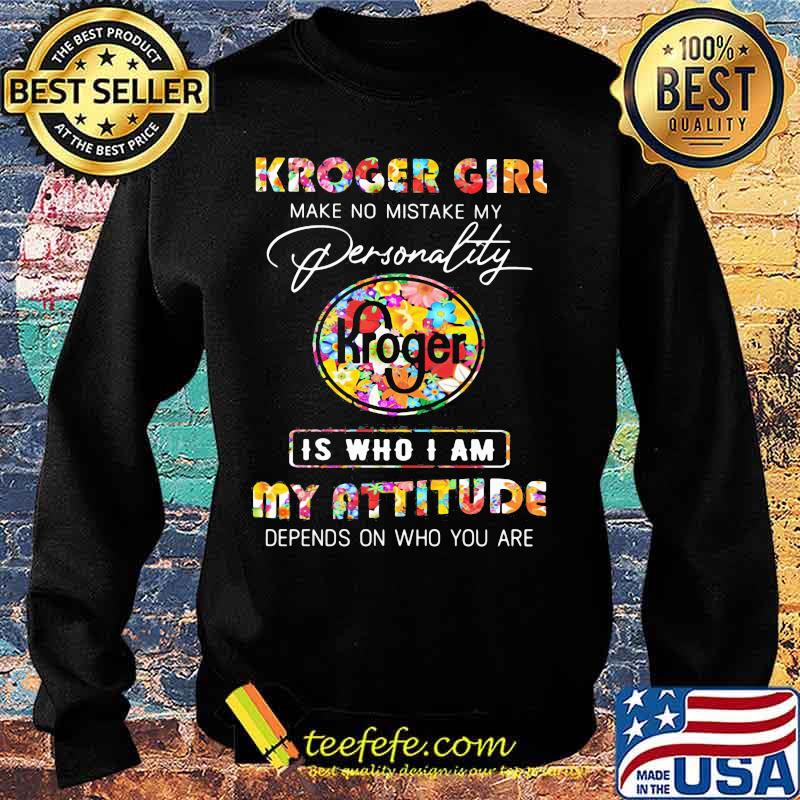 Kroger girl make no mistake my personallity is who i am my attitude depends on who you are flowers s Sweater Kroger girl make no mistake my personallity is who i am my attitude depends on who you are flowers s Sweater