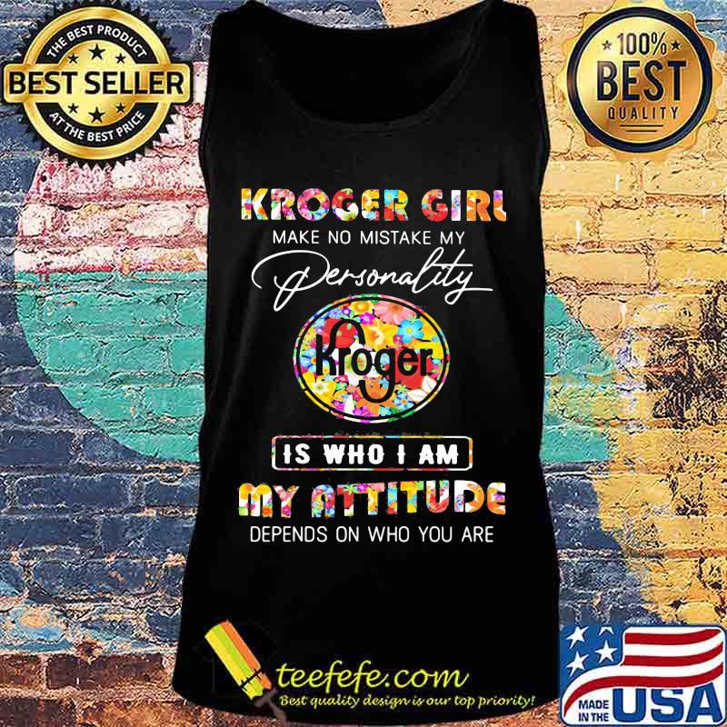 Kroger girl make no mistake my personallity is who i am my attitude depends on who you are flowers s Tank top Kroger girl make no mistake my personallity is who i am my attitude depends on who you are flowers s Tank top