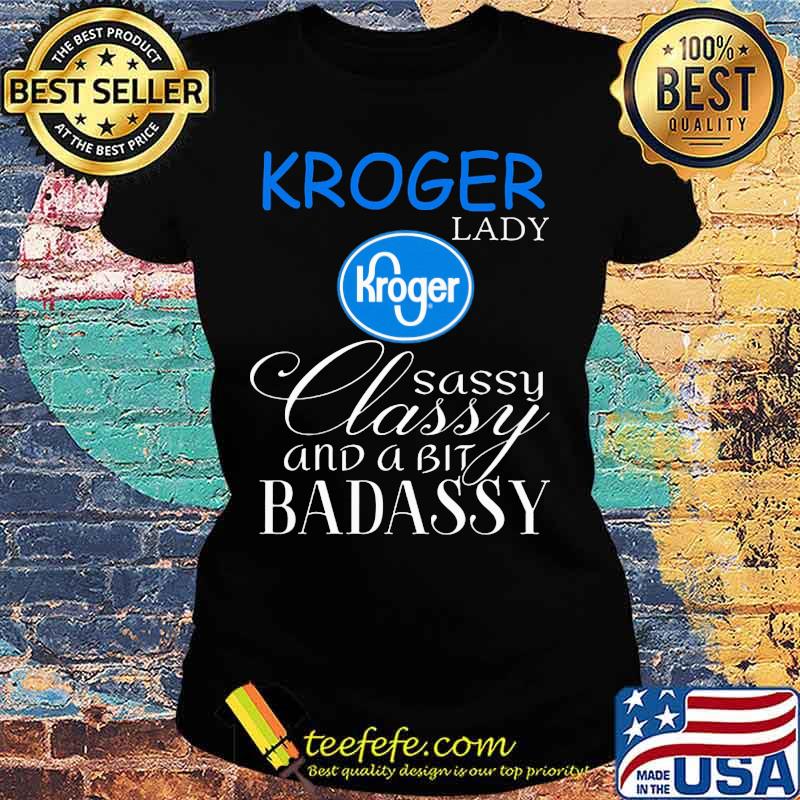 Kroger lady sassy classy and a bit badassy s Ladies tee Kroger lady sassy classy and a bit badassy s Ladies tee