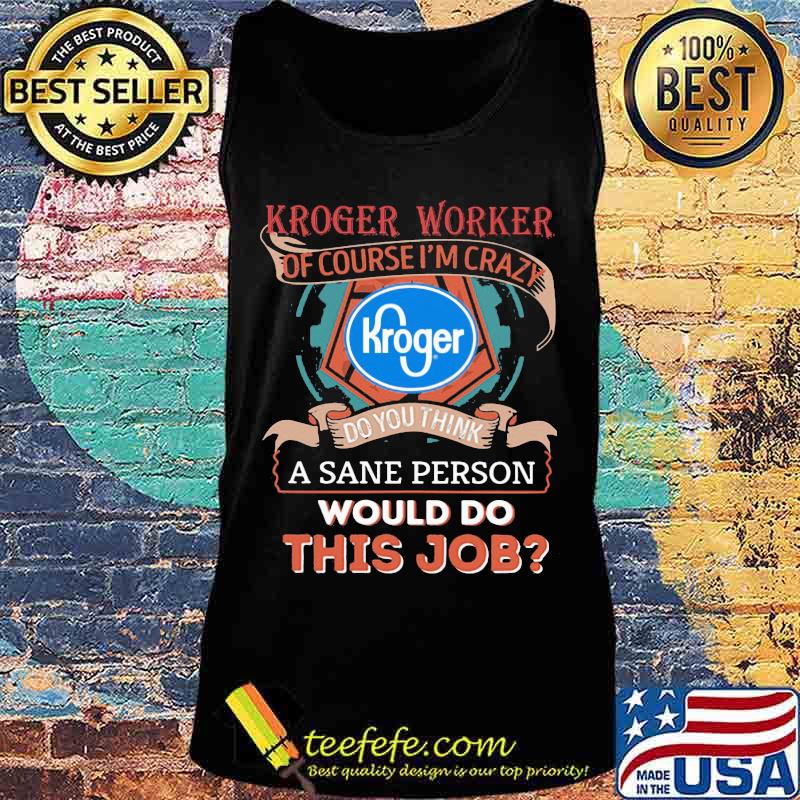 Kroger worker of course i'm cary do you think a sane person would do this job s Tank top Kroger worker of course i'm cary do you think a sane person would do this job s Tank top