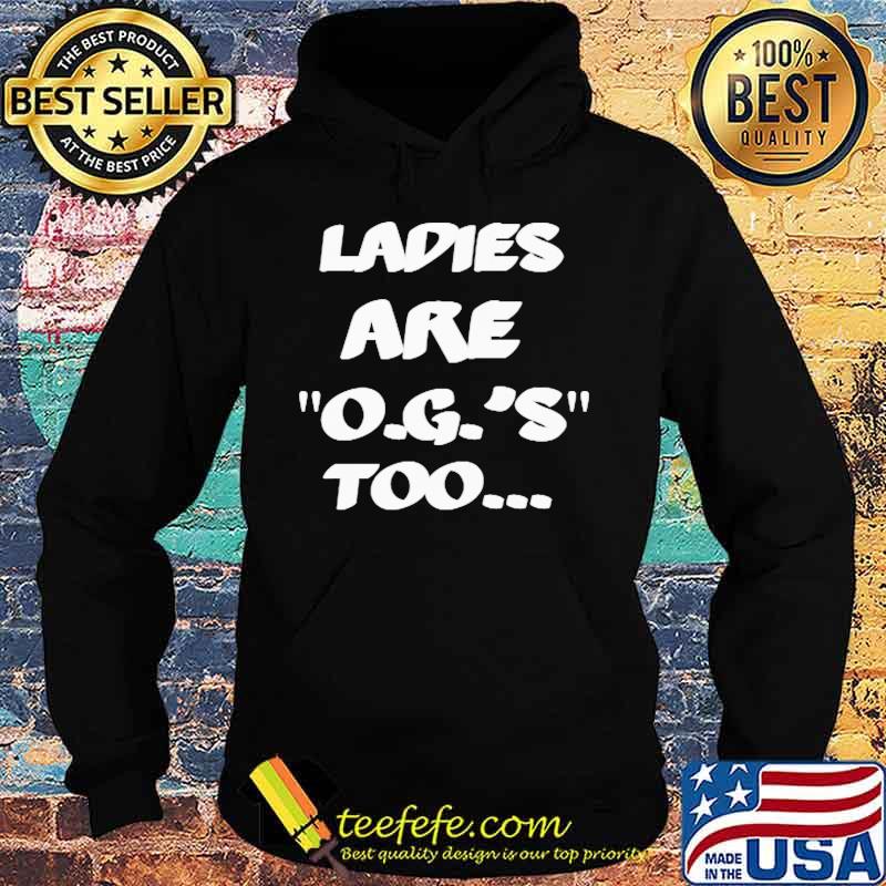 LADIES ARE O.G.'S TOO SHIRT Hoodie LADIES ARE O.G.'S TOO SHIRT Hoodie
