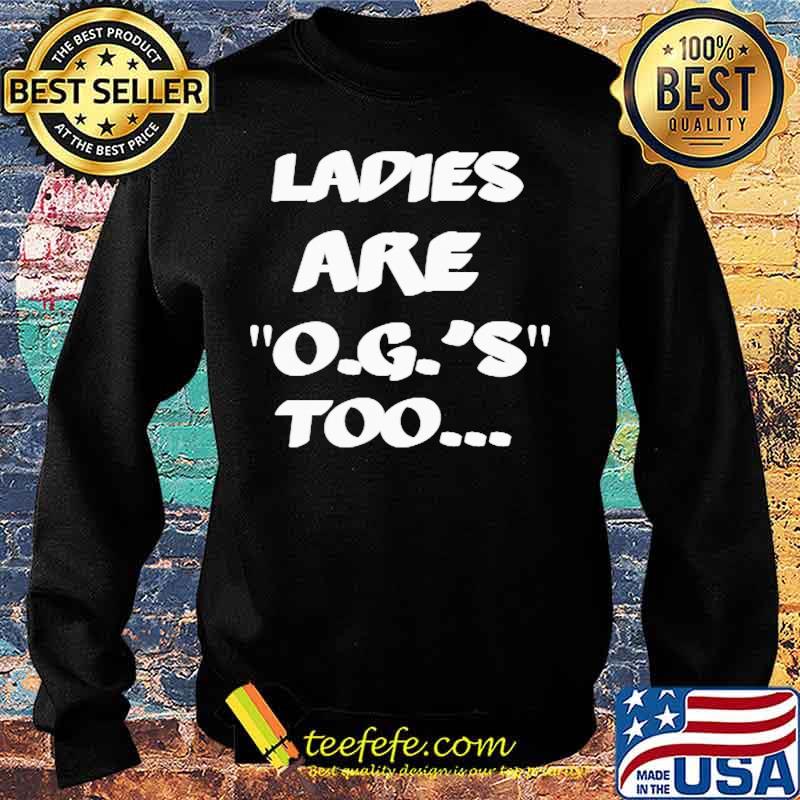 LADIES ARE O.G.'S TOO SHIRT Sweater LADIES ARE O.G.'S TOO SHIRT Sweater