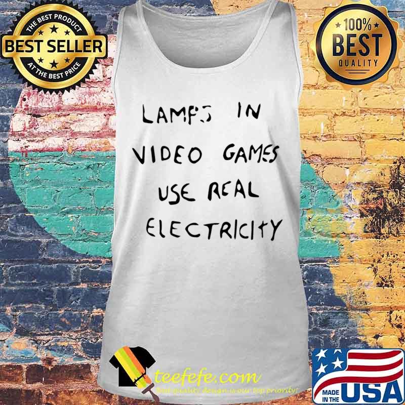 Lamps in video games use real electricity s Tank top Lamps in video games use real electricity s Tank top