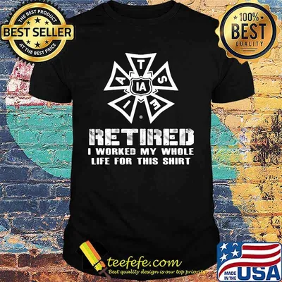 Latse Ia Retire I Worked My Whole Life For This Shirt