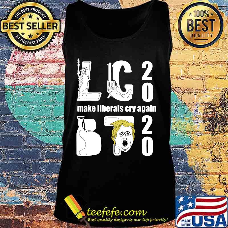 Lc trump 2020 make liberal cry again s Tank top Lc trump 2020 make liberal cry again s Tank top