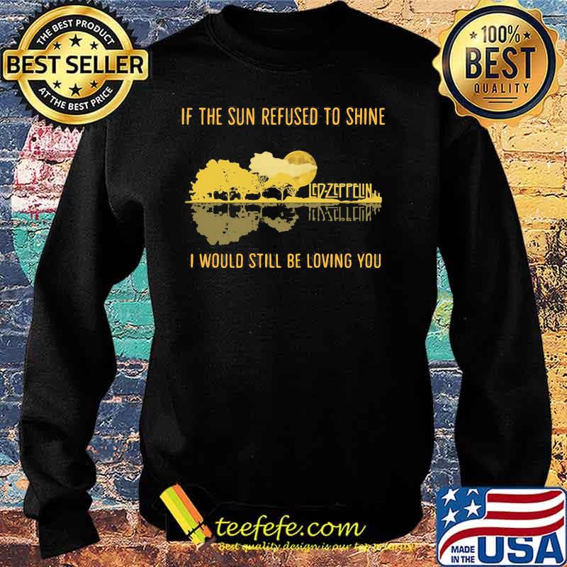 Led zeppelin if the sun refused to shine i would still be living you s Sweater Led zeppelin if the sun refused to shine i would still be living you s Sweater