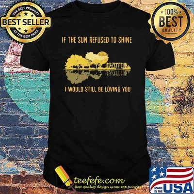 Led zeppelin if the sun refused to shine i would still be living you shirt