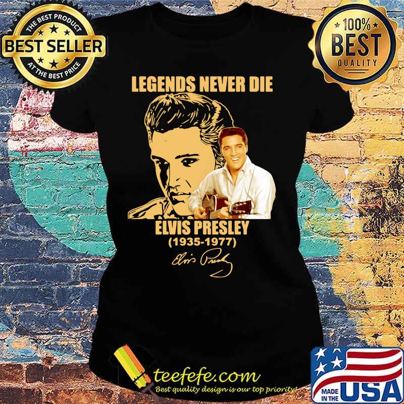 Legends never die elvis presley 1935 1977 signature s Ladies tee Legends never die elvis presley 1935 1977 signature s Ladies tee