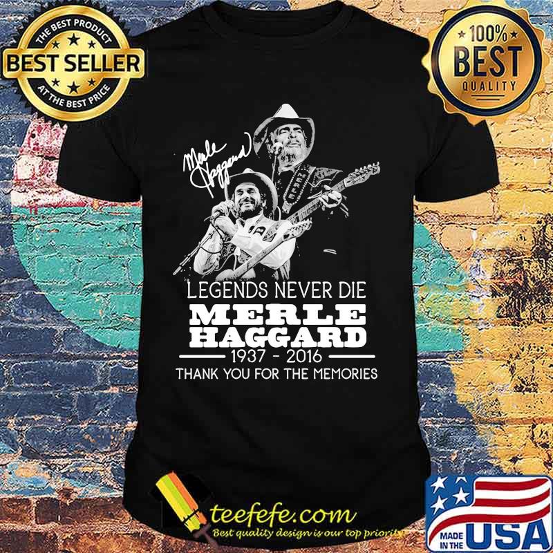 Legends never die merle haggard 1937 2016 thank you for the memories signature shirt