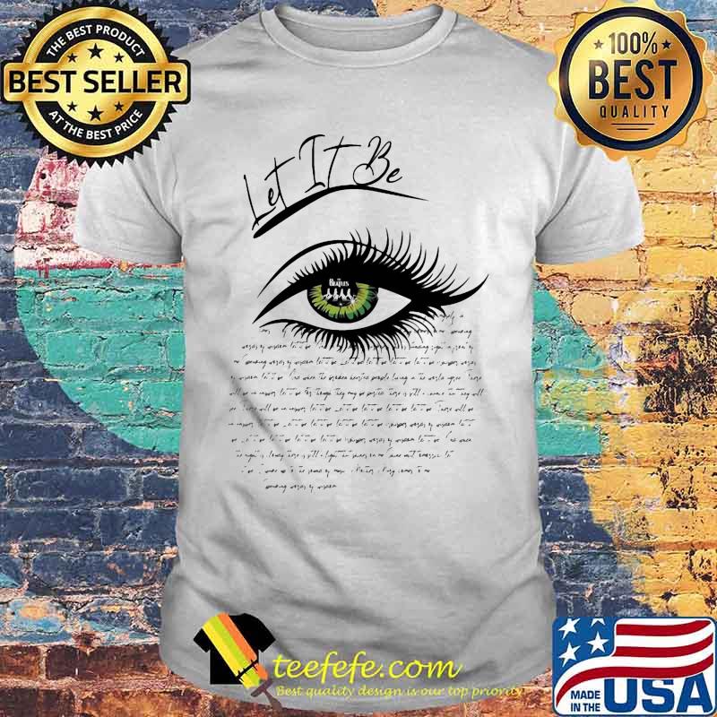 Let It Be Eye shirt
