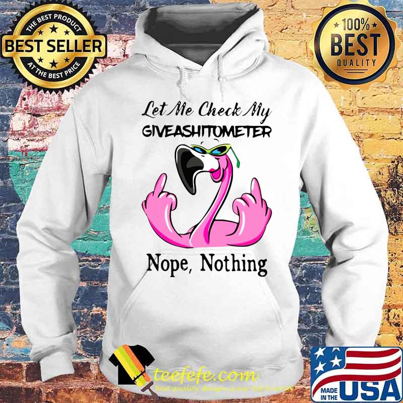 LET ME CHECK MY GIVEASHITOMETTER NOPE, NOTHING FLAMINGO SHIRT Hoodie LET ME CHECK MY GIVEASHITOMETTER NOPE, NOTHING FLAMINGO SHIRT Hoodie