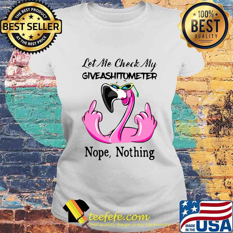 LET ME CHECK MY GIVEASHITOMETTER NOPE, NOTHING FLAMINGO SHIRT Laides tee LET ME CHECK MY GIVEASHITOMETTER NOPE, NOTHING FLAMINGO SHIRT Laides tee