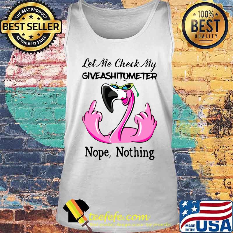 LET ME CHECK MY GIVEASHITOMETTER NOPE, NOTHING FLAMINGO SHIRT Tank top LET ME CHECK MY GIVEASHITOMETTER NOPE, NOTHING FLAMINGO SHIRT Tank top