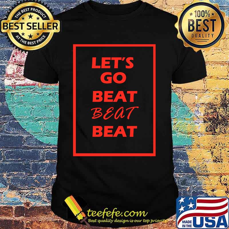 Let's go beat beat beat shirt Let's go beat beat beat shirt