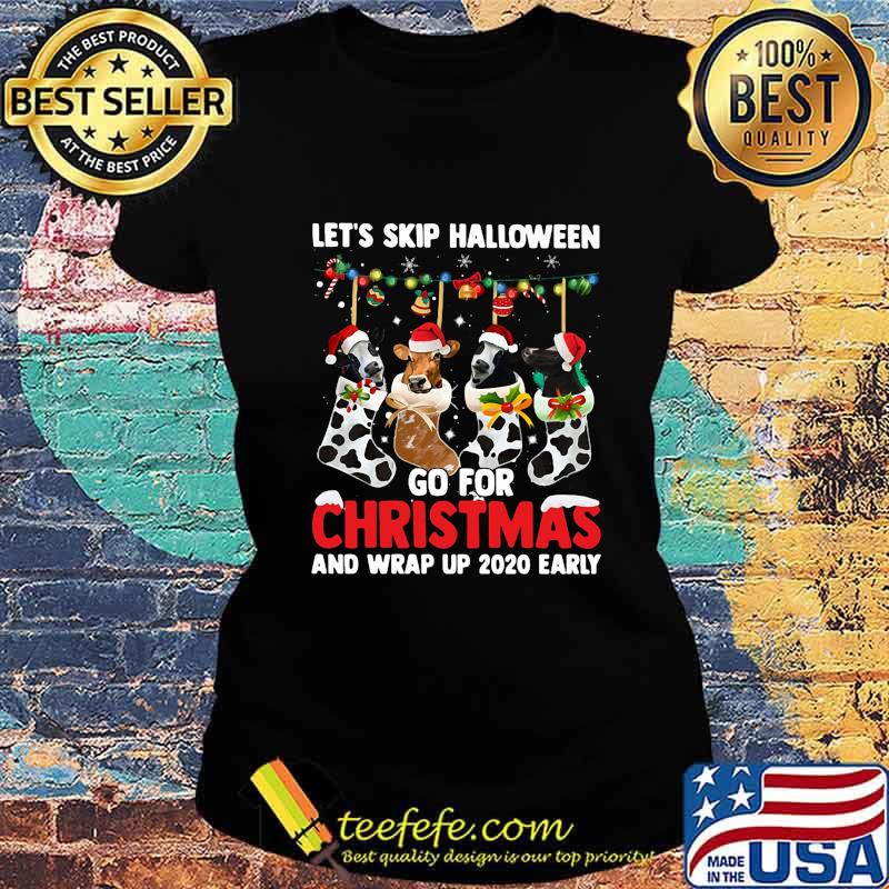 Let's skip halloween go for christmas and wrap up 2020 early s Ladies tee Let's skip halloween go for christmas and wrap up 2020 early s Ladies tee