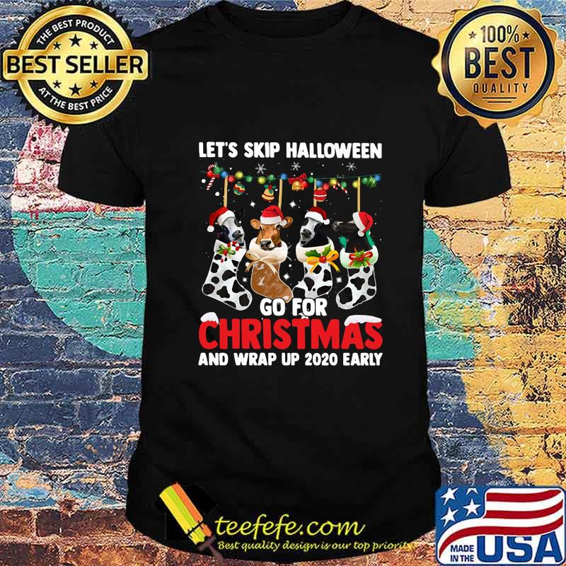 Let's skip halloween go for christmas and wrap up 2020 early shirt Let's skip halloween go for christmas and wrap up 2020 early shirt