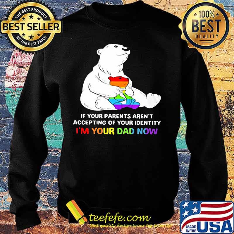 Lgbt bear if your parent aren't accepting of your identity i'm your dad now s Sweater Lgbt bear if your parent aren't accepting of your identity i'm your dad now s Sweater