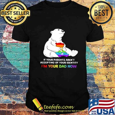 Lgbt bear if your parent aren't accepting of your identity i'm your dad now shirt