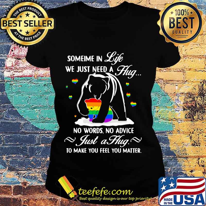 Lgbt bear sometime in life we just need a hug no words no advice just a hug to make you feel you matter s Ladies tee Lgbt bear sometime in life we just need a hug no words no advice just a hug to make you feel you matter s Ladies tee