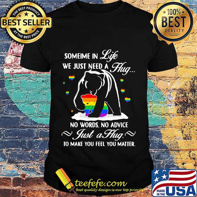Lgbt bear sometime in life we just need a hug no words no advice just a hug to make you feel you matter shirt Lgbt bear sometime in life we just need a hug no words no advice just a hug to make you feel you matter shirt