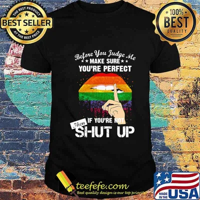 LGBT Before you judge me make sure you're perfect if you're not then shut up shirt