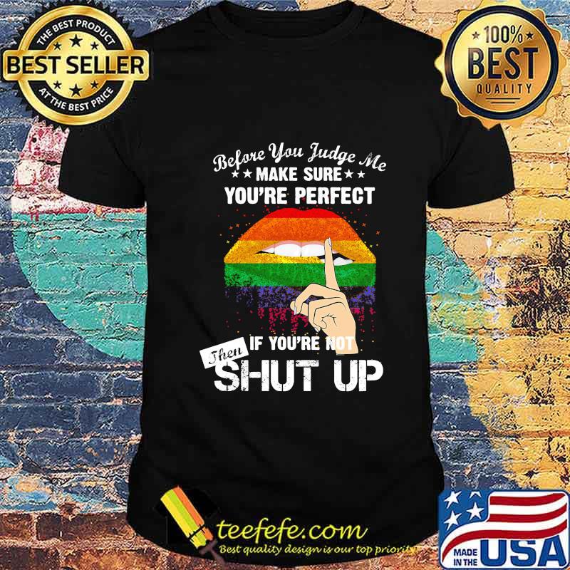 LGBT Before you judge me make sure you're perfect if you're not then shut up shirt