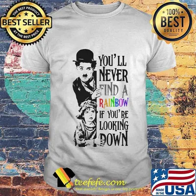 Lgbt charlie chaplin you'll never find a rainbow if you're looking down shirt