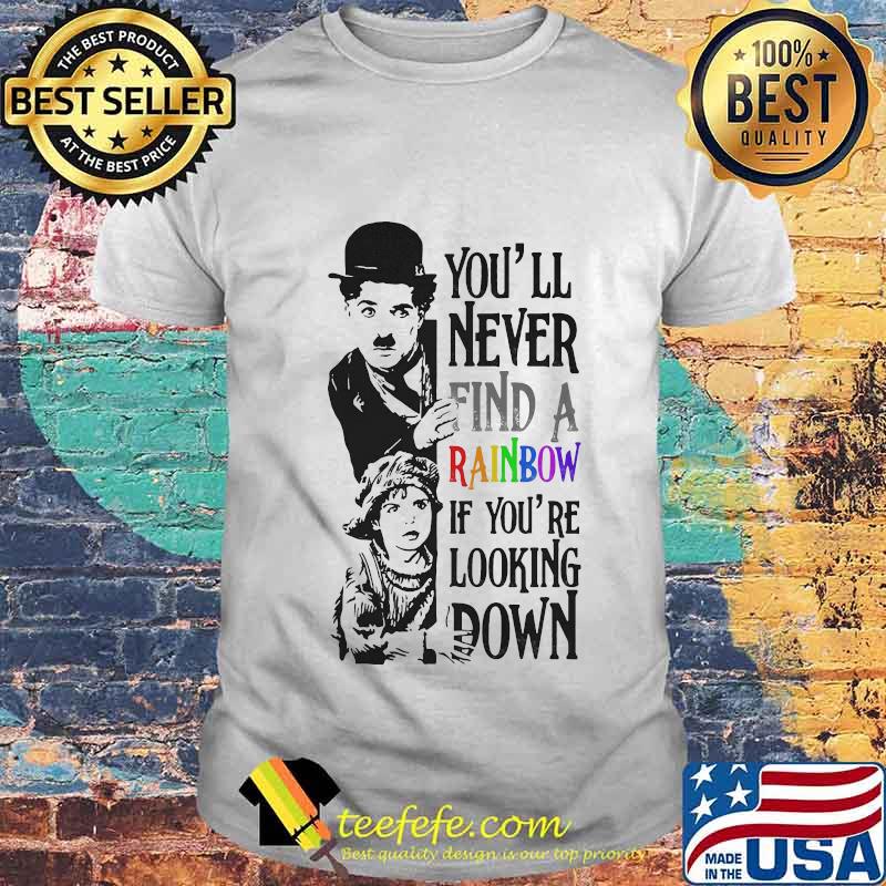 Lgbt charlie chaplin you'll never find a rainbow if you're looking down shirt