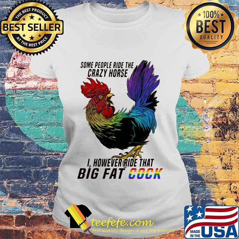 Lgbt chicken some people ride the crazy horse i however ride that big fat cook s Laides tee Lgbt chicken some people ride the crazy horse i however ride that big fat cook s Laides tee