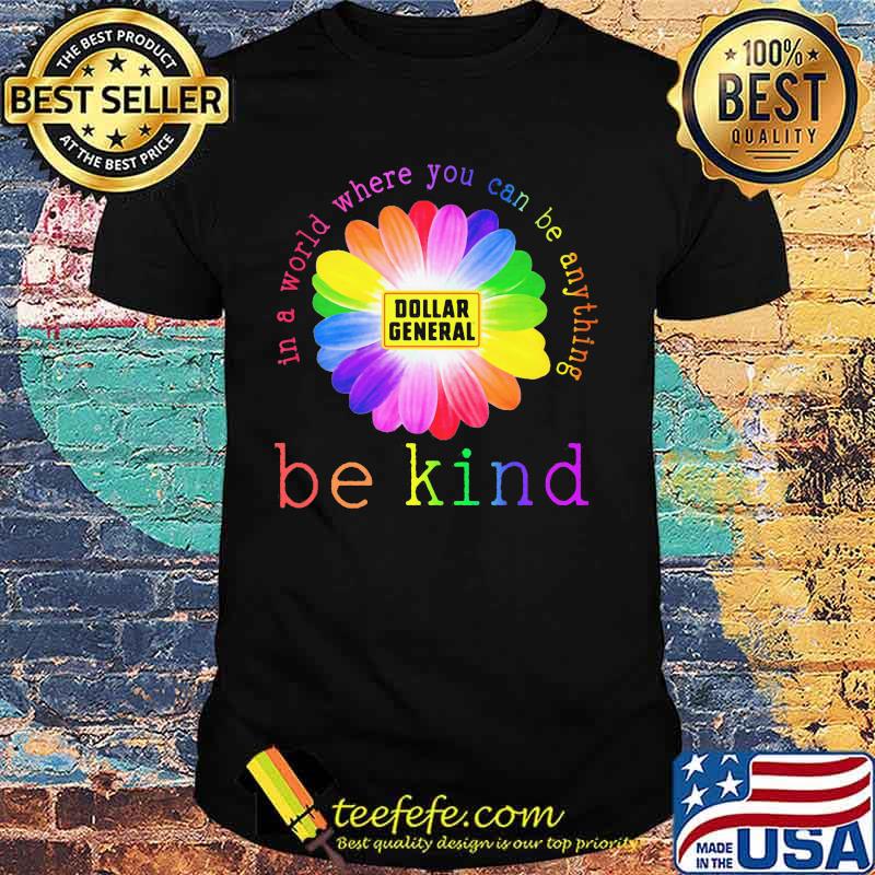 Lgbt flower dollar general in a world where you can be anything be kind shirt Lgbt flower dollar general in a world where you can be anything be kind shirt
