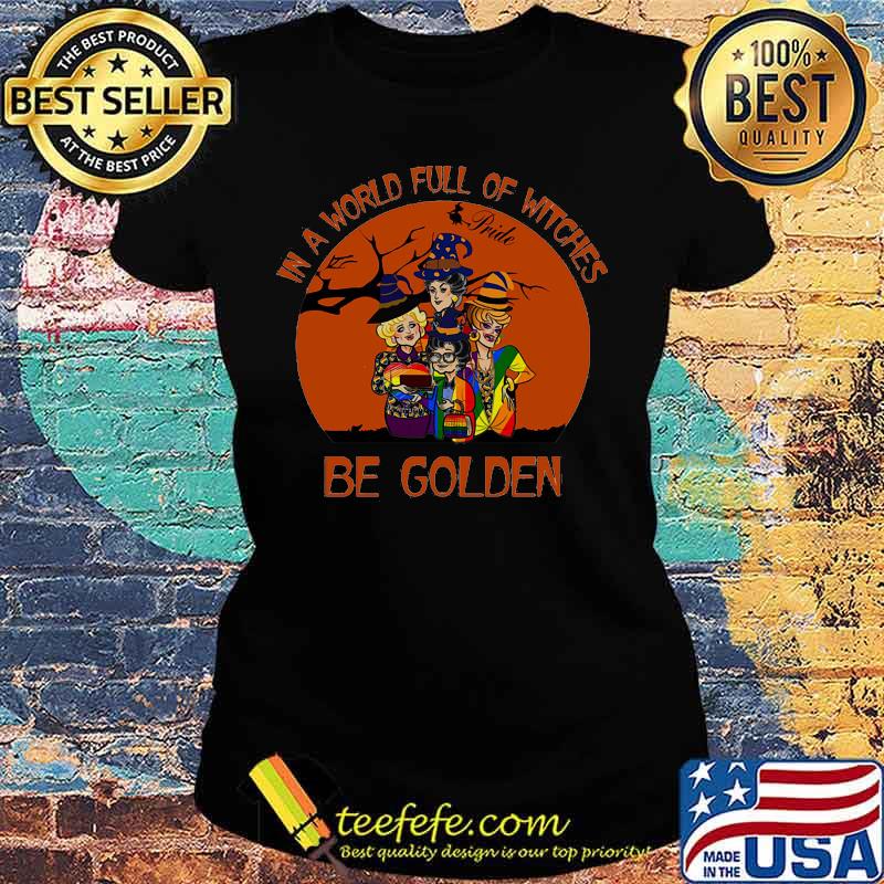 Lgbt in a world full of witches be golden girls s Ladies tee Lgbt in a world full of witches be golden girls s Ladies tee