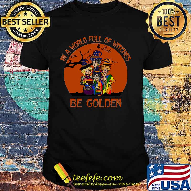 Lgbt in a world full of witches be golden girls shirt