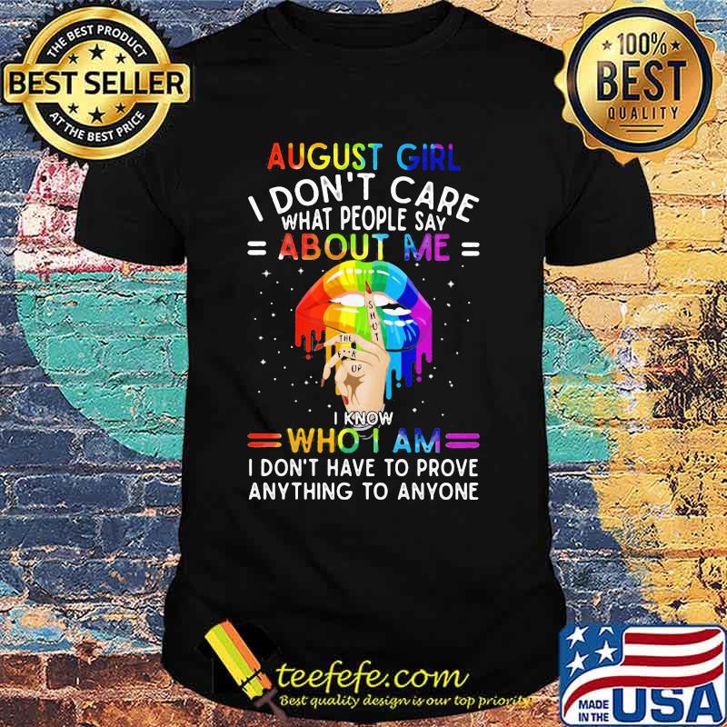Lgbt lips august girl i don't care what people say about me i know who i am i don't have to prove anything to anyone shirt