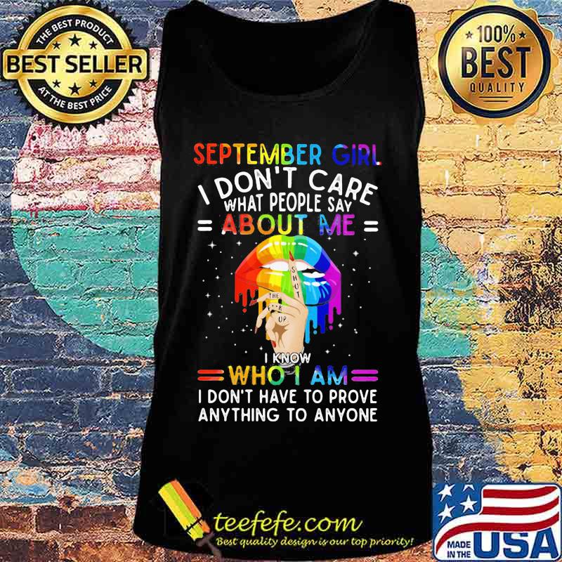 Lgbt lips september girl i don't care what people say about me i know who i am i don't have to prove anything to anyone s Tank top Lgbt lips september girl i don't care what people say about me i know who i am i don't have to prove anything to anyone s Tank top