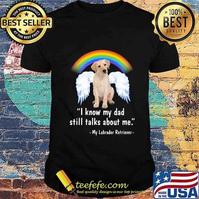 Lgbt rainbow i know my dad still talks about me my labrador retriever shirt