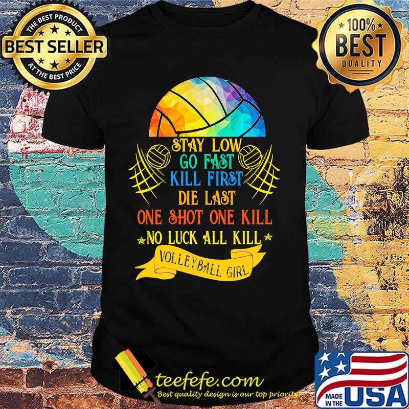Lgbt stay low go fast kill first die last one shot one kill no luck all skill volleyball girl shirt