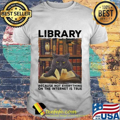 Library Because Not Everything On The Internet Is True Black Cat Shirt