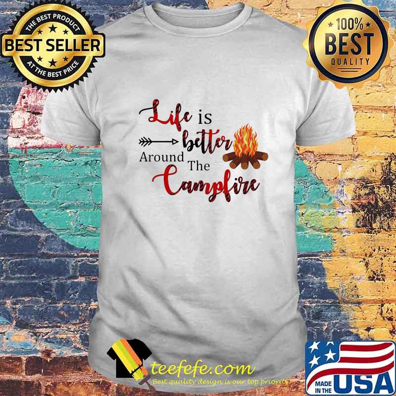 LIFE IS BETTER AROUND THE CAMPFIRE SHIRT