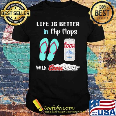 Life is better in flip flops with coors light shirt