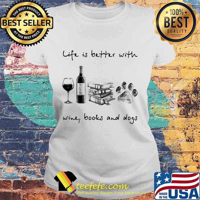 Life is better with wine books and paw dogs white s Laides tee Life is better with wine books and paw dogs white s Laides tee