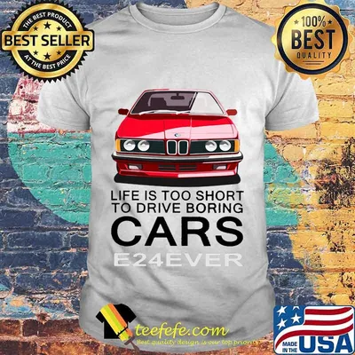 Life is too short to drive boring cars e24 ever shirt
