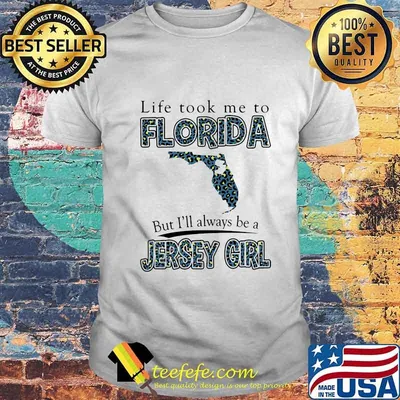LIFE TOOK ME TO FLORIDA BUT I'LL ALWAYS BE A JERSEY GIRL MAP SHIRT