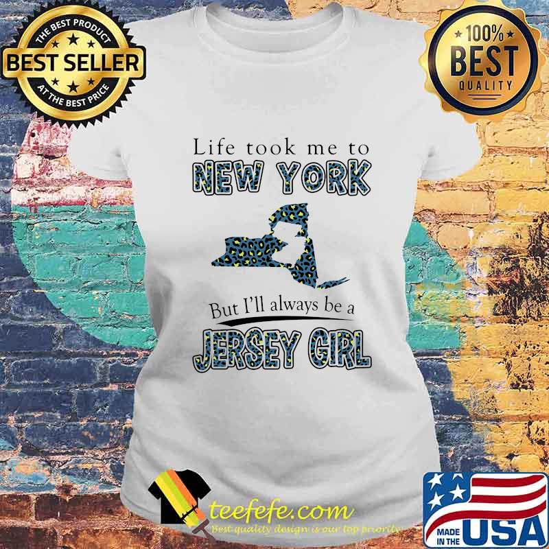 LIFE TOOK ME TO NEW YORK BUT I'LL ALWAYS BE A JERSEY GIRL MAP SHIRT Laides tee LIFE TOOK ME TO NEW YORK BUT I'LL ALWAYS BE A JERSEY GIRL MAP SHIRT Laides tee