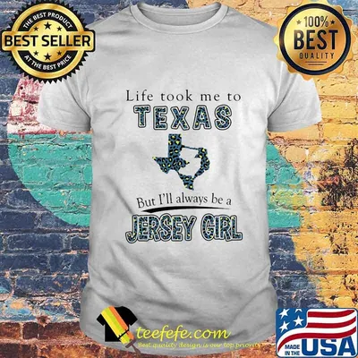 LIFE TOOK ME TO TEXAS BUT I'LL ALWAYS BE A JERSEY GIRL MAP SHIRT